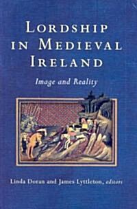 Lordship in Medieval Ireland: Image and Reality (Hardcover)