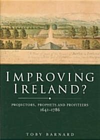 Improving Ireland?: Projectors, Prophets and Profiteers, 1641-1786 (Hardcover)