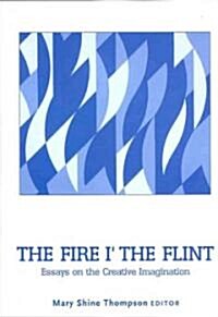 The Fire i the Flint: Essays on the Creative Imagination (Hardcover)