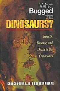 What Bugged the Dinosaurs?: Insects, Disease, and Death in the Cretaceous (Hardcover)