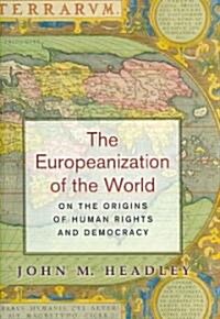 The Europeanization of the World: On the Origins of Human Rights and Democracy (Hardcover)