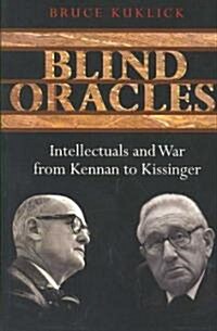 Blind Oracles: Intellectuals and War from Kennan to Kissinger (Paperback)