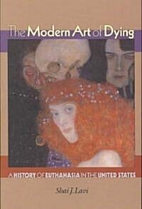 The Modern Art of Dying: A History of Euthanasia in the United States (Paperback)