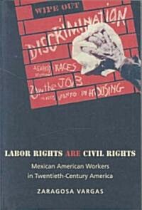 Labor Rights Are Civil Rights: Mexican American Workers in Twentieth-Century America (Paperback)