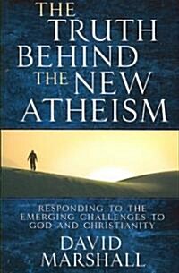 The Truth Behind the New Atheism: Responding to the Emerging Challenges to God and Christianity (Paperback)
