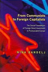 From Communists to Foreign Capitalists: The Social Foundations of Foreign Direct Investment in Postsocialist Europe (Hardcover)