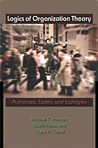Logics of Organization Theory: Audiences, Codes, and Ecologies (Paperback)