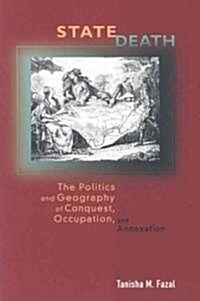 State Death: The Politics and Geography of Conquest, Occupation, and Annexation (Paperback)