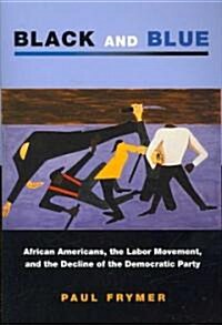 Black and Blue: African Americans, the Labor Movement, and the Decline of the Democratic Party (Paperback)