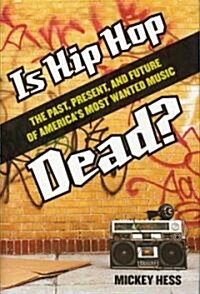 Is Hip Hop Dead? the Past, Present, and Future of Americas Most Wanted Music (Hardcover)