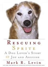 Rescuing Sprite: A Dog Lovers Story of Joy and Anguish (Hardcover)