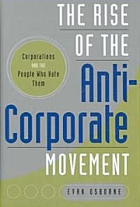 The Rise of the Anti-Corporate Movement: Corporations and the People Who Hate Them (Hardcover)