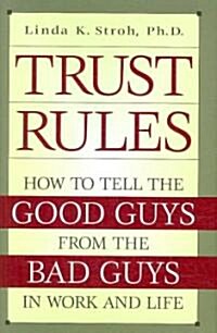 Trust Rules: How to Tell the Good Guys from the Bad Guys in Work and Life (Hardcover)