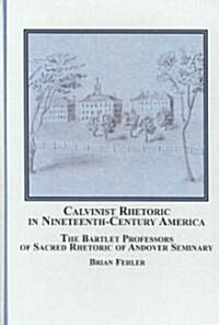 Calvinist Rhetoric in Nineteenth-Century America (Hardcover)