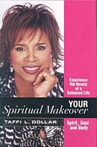 Your Spiritual Makeover: Experience the Beauty of a Balanced Life--Spirit, Soul and Body (Hardcover)