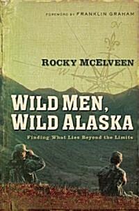 Wild Men, Wild Alaska: Finding What Lies Beyond the Limits (Paperback)