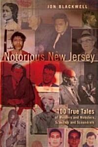 Notorious New Jersey: 100 True Tales of Murders and Mobsters, Scandals and Scoundrels (Paperback)