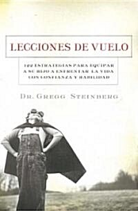 Lecciones de Vuelo: 122 Estrategias Para Equipar a Tu Hijo Para Remontarse En La Vida Con Habilidad y Seguridad = Flying Lessons (Paperback)