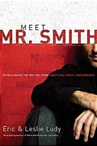 Meet Mr. Smith: Revolutionize the Way You Think about Sex, Purity, and Romance (Paperback)