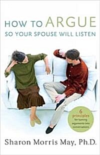 How to Argue So Your Spouse Will Listen: 6 Principles for Turning Arguments Into Conversations (Paperback)