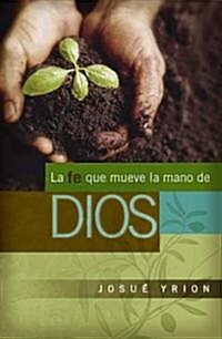 La Fe Que Mueve La Mano de Dios (Paperback)