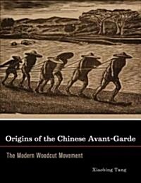 Origins of the Chinese Avant-Garde: The Modern Woodcut Movement (Hardcover)