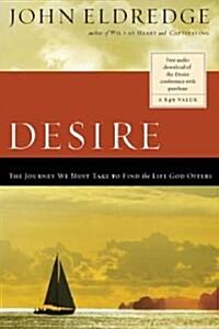 Desire: The Journey We Must Take to Find the Life God Offers (Paperback)