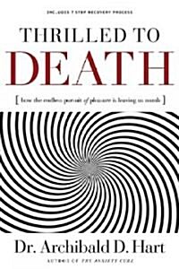Thrilled to Death: How the Endless Pursuit of Pleasure Is Leaving Us Numb (Paperback)