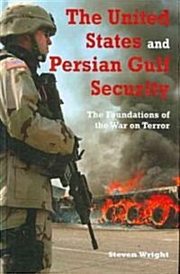 The United States and Persian Gulf Security : The Foundations of the War on Terror (Hardcover)