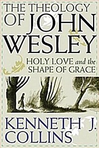 The Theology of John Wesley: Holy Love and the Shape of Grace (Paperback)