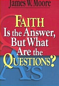 Faith Is the Answer, But What Are the Questions? (Paperback)