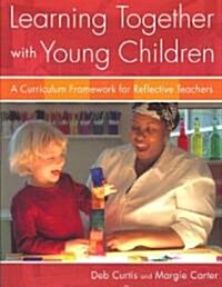 Learning Together with Young Children: A Curriculum Framework for Reflective Teachers (Paperback)