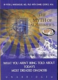 The Myth of Alzheimers: What You Arent Being Told about Todays Most Dreaded Diagnosis (MP3 CD)