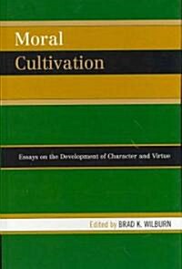 Moral Cultivation: Essays on the Development of Character and Virtue (Hardcover)
