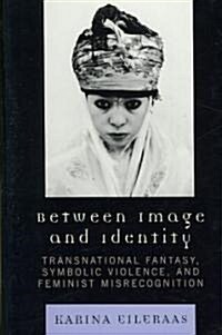 Between Image and Identity: Transnational Fantasy, Symbolic Violence, and Feminist Misrecognition (Hardcover)