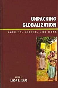 Unpacking Globalization: Markets, Gender, and Work (Hardcover)