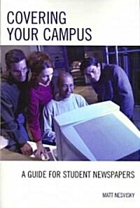 Covering Your Campus: A Guide for Student Newspapers (Paperback)