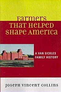 Farmers That Helped Shape America: A Van Sickles Family History (Paperback)