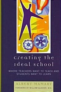 Creating the Ideal School: Where Teachers Want to Teach and Students Want to Learn (Hardcover)