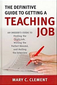 The Definitive Guide to Getting a Teaching Job: An Insiders Guide to Finding the Right Job, Writing the Perfect Resume, and Nailing the Interview (Hardcover)