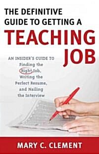 The Definitive Guide to Getting a Teaching Job: An Insiders Guide to Finding the Right Job, Writing the Perfect Resume, and Nailing the Interview (Paperback)