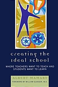 Creating the Ideal School: Where Teachers Want to Teach and Students Want to Learn (Paperback)