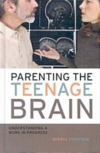 Parenting the Teenage Brain: Understanding a Work in Progress (Hardcover)