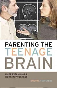 Parenting the Teenage Brain: Understanding a Work in Progress (Paperback)