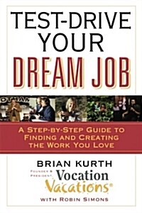 Test-Drive Your Dream Job: A Step-By-Step Guide to Finding and Creating the Work You Love (Paperback)