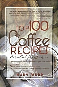 Top 100 Coffee Recipes: A Cookbook for Coffee Lovers (Paperback)