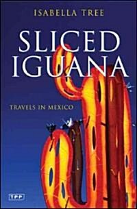 Sliced Iguana : Travels in Mexico (Hardcover)