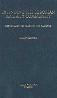Extending the European Security Community : Constructing Peace in the Balkans (Hardcover)