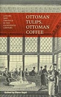 Ottoman Tulips, Ottoman Coffee : Leisure and Lifestyle in the Eighteenth Century (Hardcover)