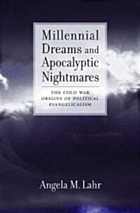 [중고] Millennial Dreams and Apocalyptic Nightmares: The Cold War Origins of Political Evangelicalism (Hardcover)